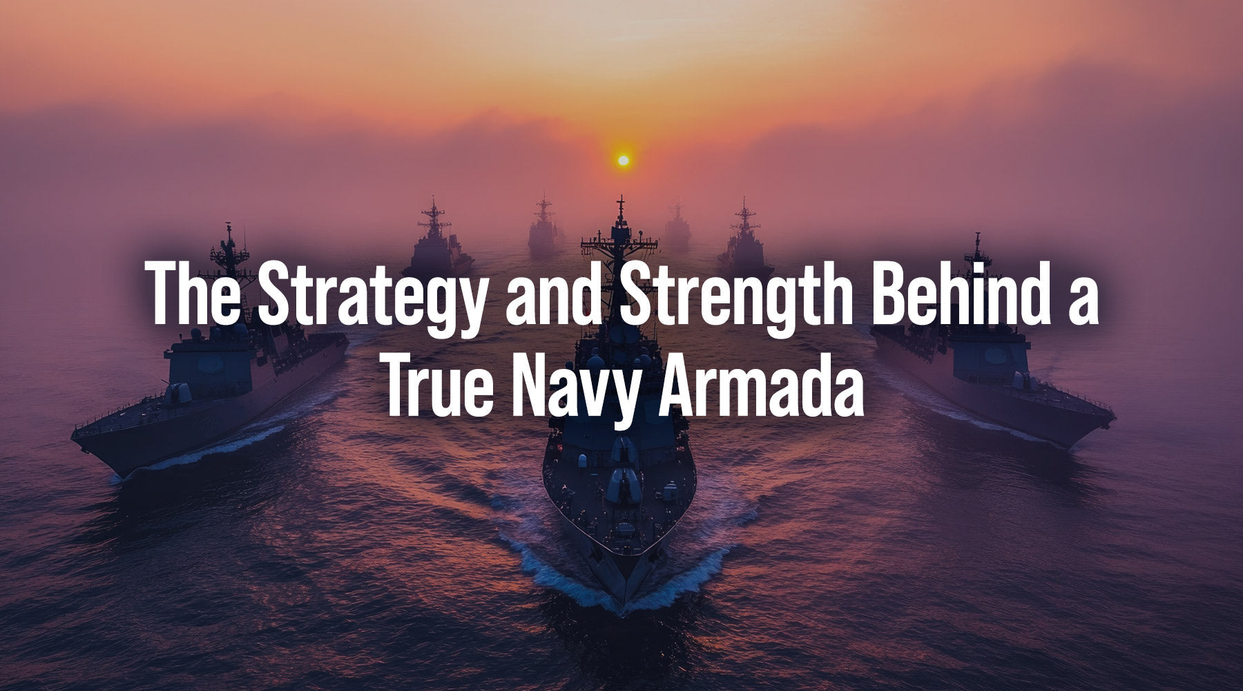 The Strategy and Strength Behind a True Navy Armada